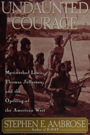 Undaunted courage : Meriwether Lewis, Thomas Jefferson, and the opening of the American West Book cover