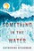 Go to record Something in the water : a novel